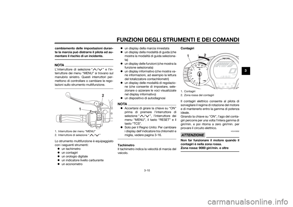 YAMAHA FJR1300AE 2015  Manuale duso (in Italian) FUNZIONI DEGLI STRUMENTI E DEI COMANDI
3-10
3
cambiamento delle impostazioni  duran-
te la marcia può  distrarre il pilota e d au-
mentare il rischio d i un incidente.NOTAL’interruttore di selezion