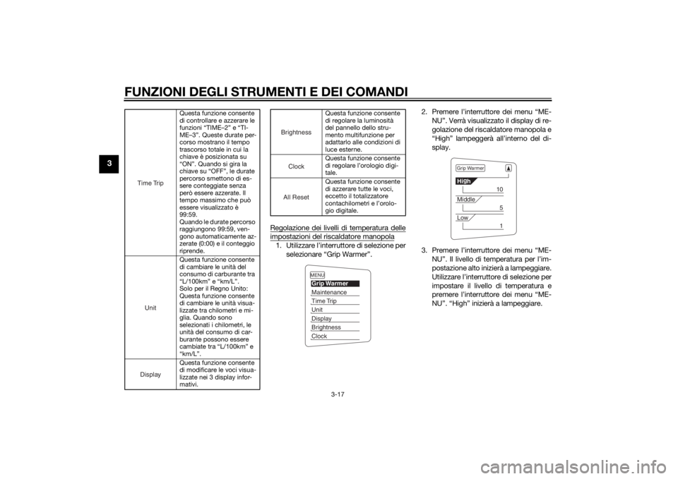 YAMAHA FJR1300AE 2015  Manuale duso (in Italian) FUNZIONI DEGLI STRUMENTI E DEI COMANDI
3-17
3
Regolazione dei livelli di temperatura delleimpostazioni del riscaldatore manopola1. Utilizzare l’interruttore di selezione perselezionare “Grip Warme