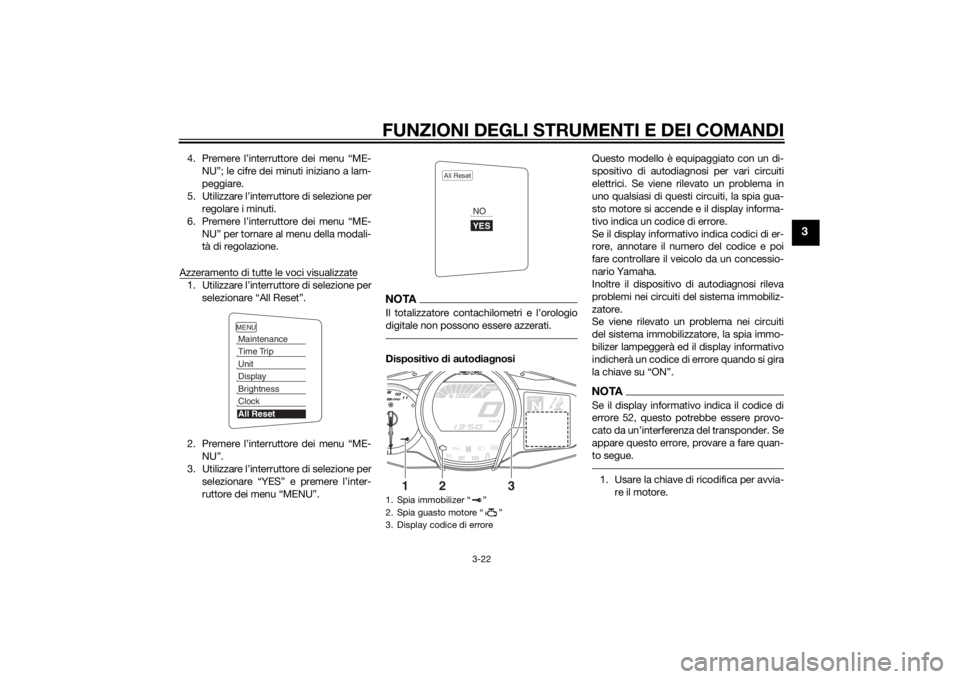 YAMAHA FJR1300AE 2015  Manuale duso (in Italian) FUNZIONI DEGLI STRUMENTI E DEI COMANDI
3-22
3
4. Premere l’interruttore dei menu “ME-NU”; le cifre dei minuti iniziano a lam-
peggiare.
5. Utilizzare l’interruttore di selezione per regolare i