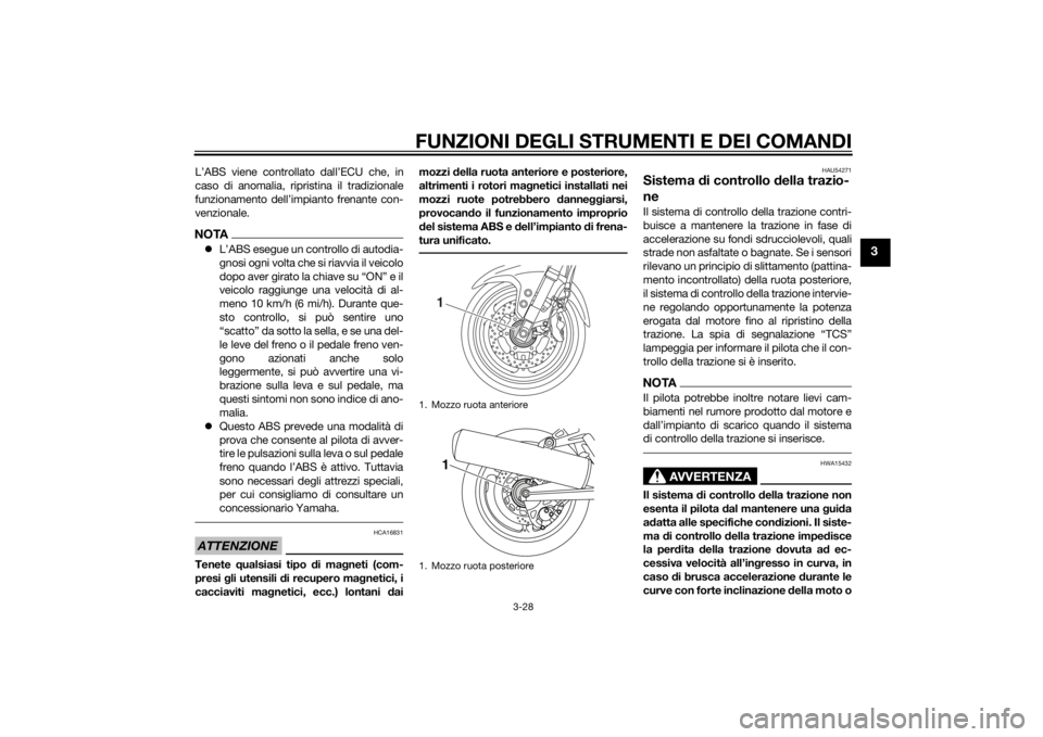 YAMAHA FJR1300AE 2015  Manuale duso (in Italian) FUNZIONI DEGLI STRUMENTI E DEI COMANDI
3-28
3
L’ABS viene controllato dall’ECU che, in
caso di anomalia, ripristina il tradizionale
funzionamento dell’impianto frenante con-
venzionale.NOTAL�