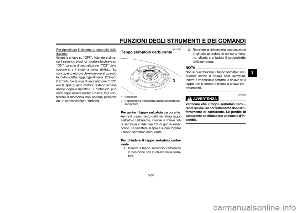 YAMAHA FJR1300AE 2015  Manuale duso (in Italian) FUNZIONI DEGLI STRUMENTI E DEI COMANDI
3-30
3
Per ripristinare il sistema di controllo dellatrazioneGirare la chiave su “OFF”. Attendere alme-
no 1 secondo e quindi riportare la chiave su
“ON”