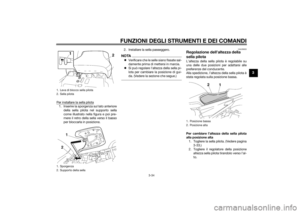 YAMAHA FJR1300AE 2015  Manuale duso (in Italian) FUNZIONI DEGLI STRUMENTI E DEI COMANDI
3-34
3
Per installare la sella pilota1. Inserire la sporgenza sul lato anterioredella sella pilota nel supporto sella
come illustrato nella figura e poi pre-
mer