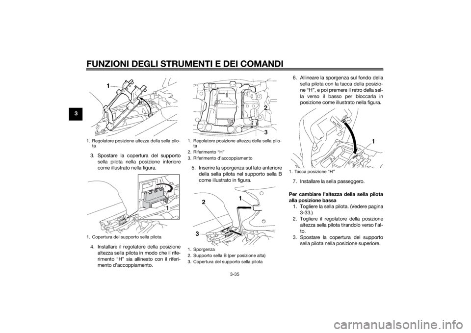 YAMAHA FJR1300AE 2015 Manuale duso (in Italian) FUNZIONI DEGLI STRUMENTI E DEI COMANDI
3-35
3
3. Spostare la copertura del supportosella pilota nella posizione inferiore
come illustrato nella figura.
4. Installare il regolatore della posizione alte YAMAHA FJR1300AE 2015 Manuale duso (in Italian) FUNZIONI DEGLI STRUMENTI E DEI COMANDI
3-35
3
3. Spostare la copertura del supportosella pilota nella posizione inferiore
come illustrato nella figura.
4. Installare il regolatore della posizione alte