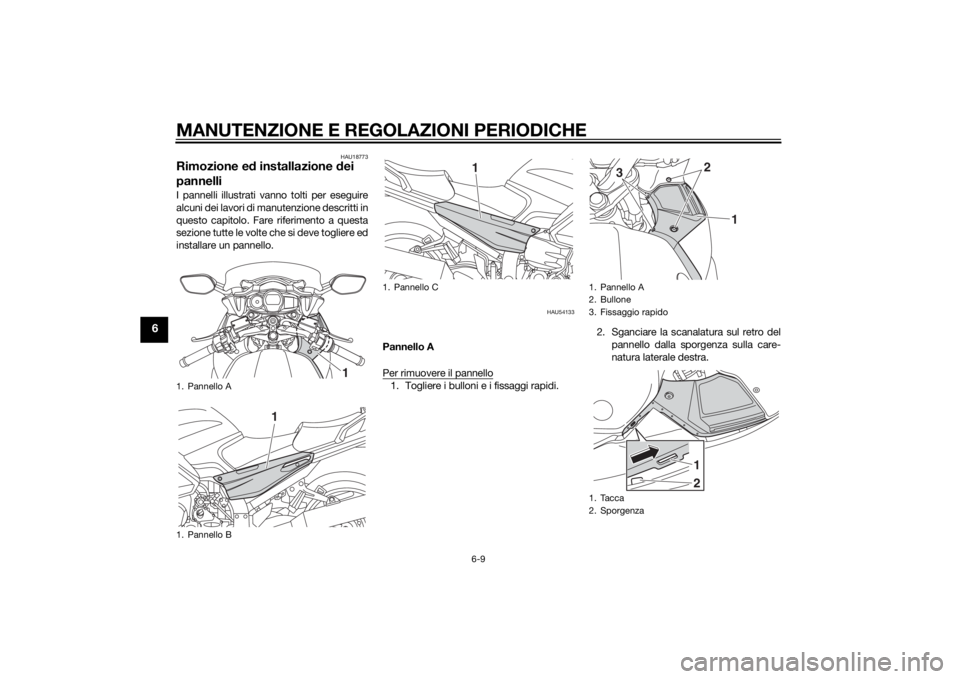 YAMAHA FJR1300AE 2015  Manuale duso (in Italian) MANUTENZIONE E REGOLAZIONI PERIODICHE
6-9
6
HAU18773
Rimozione ed installazione  dei 
pannelliI pannelli illustrati vanno tolti per eseguire
alcuni dei lavori di manutenzione descritti in
questo capit