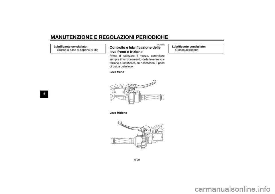 YAMAHA FJR1300AE 2015  Manuale duso (in Italian) MANUTENZIONE E REGOLAZIONI PERIODICHE
6-29
6
HAU43602
Controllo e lubrificazione delle 
leve freno e frizionePrima di utilizzare il mezzo, controllare
sempre il funzionamento delle leve freno e
frizio