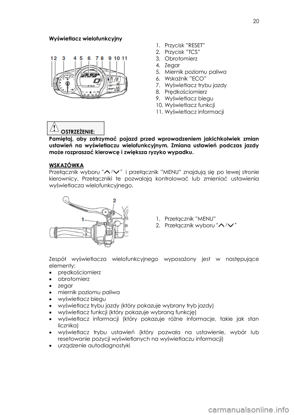 YAMAHA FJR1300AE 2015 Instrukcja obsługi (in Polish)
20
Wyświetlacz wielofunkcyjny
1. Przycisk ”RESET”
2. Przycisk ”TCS”
3. Obrotomierz
4. Zegar
5. Miernik poziomu paliwa
6. Wskaźnik ”ECO”
7. Wyświetlacz trybu jazdy YAMAHA FJR1300AE 2015 Instrukcja obsługi (in Polish)
20
Wyświetlacz wielofunkcyjny
1. Przycisk ”RESET”
2. Przycisk ”TCS”
3. Obrotomierz
4. Zegar
5. Miernik poziomu paliwa
6. Wskaźnik ”ECO”
7. Wyświetlacz trybu jazdy