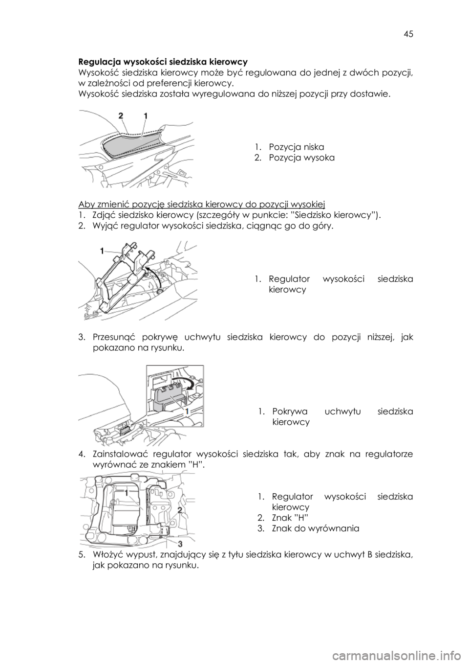 YAMAHA FJR1300AE 2013  Instrukcja obsługi (in Polish)  
   
45 
 
Regulacja wysokości siedziska kierowcy 
Wysokość siedziska kierowcy może być regulowana do jednej z dwóch pozycji, 
w zależności od preferencji kierowcy.  
Wysokość siedziska zos