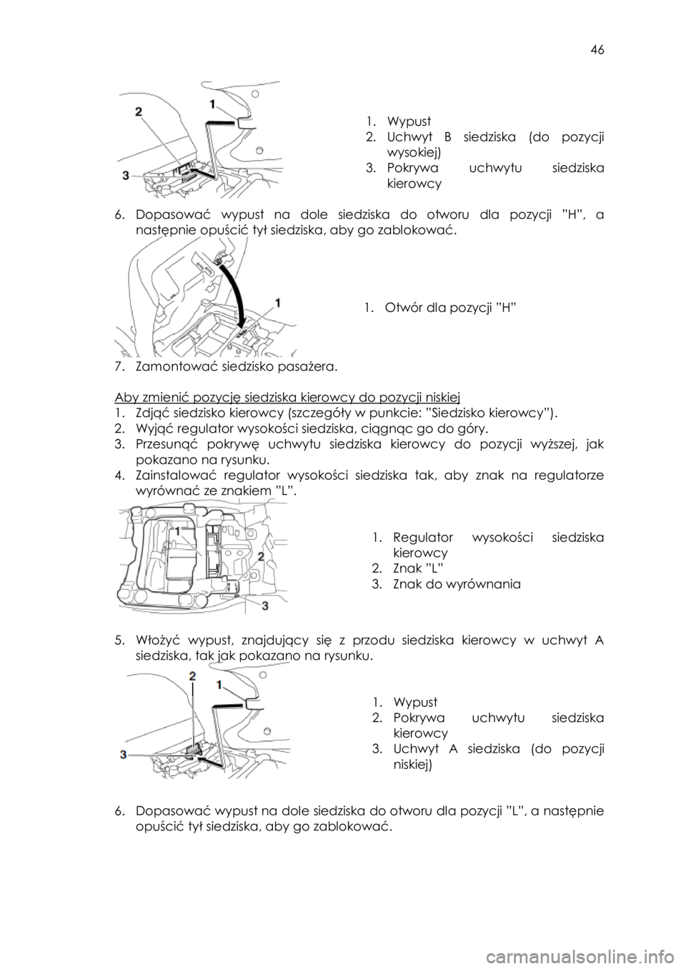 YAMAHA FJR1300AE 2013  Instrukcja obsługi (in Polish)  
   
46 
 
 
 
 
1. Wypust 
2. Uchwyt  B  siedziska  (do  pozycji 
wysokiej) 
3. Pokrywa uchwytu siedziska 
kierowcy 
 
6. Dopasować  wypust  na  dole siedziska do  otworu dla  pozycji ”H”,  a 
