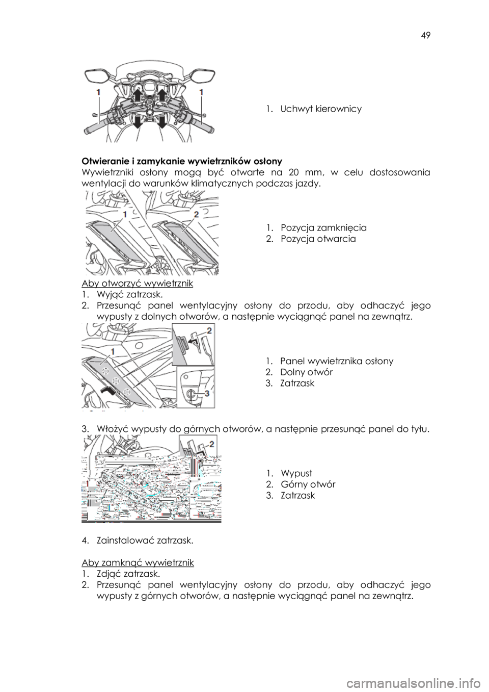 YAMAHA FJR1300AE 2013  Instrukcja obsługi (in Polish)  
   
49 
 
 
 
 
 
 
1. Uchwyt kierownicy 
 
 
Otwieranie i zamykanie wywietrzników osłony 
Wywietrzniki osłony  mogą  być  otwarte  na  20  mm,  w  celu  dostosowania 
wentylacji do warunków k