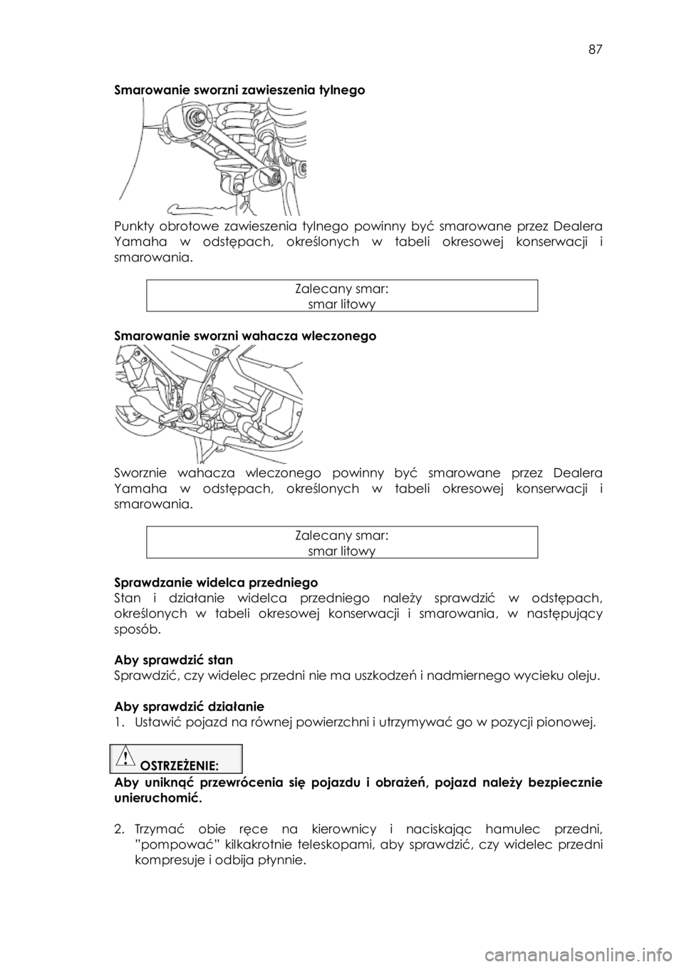 YAMAHA FJR1300AE 2015 Instrukcja obsługi (in Polish)
87
Smarowanie sworzni zawieszenia tylnego
Punkty obrotowe zawieszenia tylnego powinny być smarowane przez Dealera
Yamaha YAMAHA FJR1300AE 2015 Instrukcja obsługi (in Polish)
87
Smarowanie sworzni zawieszenia tylnego
Punkty obrotowe zawieszenia tylnego powinny być smarowane przez Dealera
Yamaha
