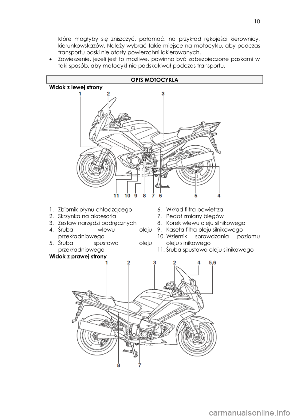 YAMAHA FJR1300AE 2013 Instrukcja obsługi (in Polish)
10
które mogłyby się zniszczyć, połamać, na przykład rękojeści kierownicy,
kierunkowskazów. Należy wybrać takie miejsce na motocyklu, aby podczas
transportu paski ni YAMAHA FJR1300AE 2013 Instrukcja obsługi (in Polish)
10
które mogłyby się zniszczyć, połamać, na przykład rękojeści kierownicy,
kierunkowskazów. Należy wybrać takie miejsce na motocyklu, aby podczas
transportu paski ni