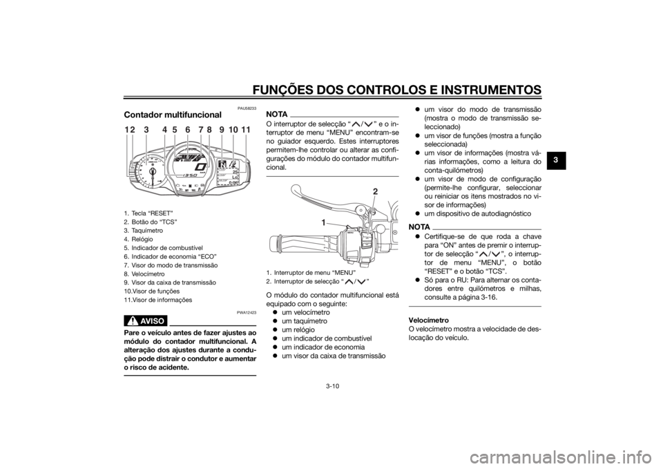 YAMAHA FJR1300AE 2015  Manual de utilização (in Portuguese) FUNÇÕES DOS CONTROLOS E INSTRUMENTOS
3-10
3
PAU58233
Contador multifuncional
AVISO
PWA12423
Pare o veículo antes  de fazer ajustes ao
mó dulo  do conta dor multifuncional. A
alteração  dos ajust