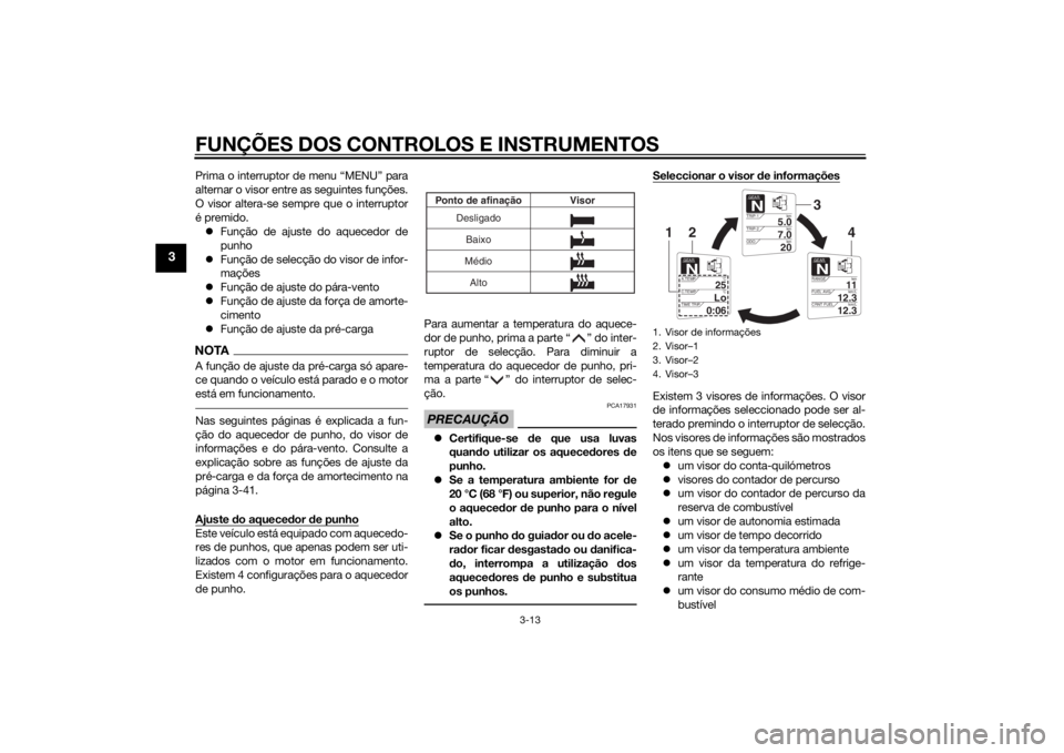 YAMAHA FJR1300AE 2015  Manual de utilização (in Portuguese) FUNÇÕES DOS CONTROLOS E INSTRUMENTOS
3-13
3
Prima o interruptor de menu “MENU” para
alternar o visor entre as seguintes funções.
O visor altera-se sempre que o interruptor
é premido. Funç