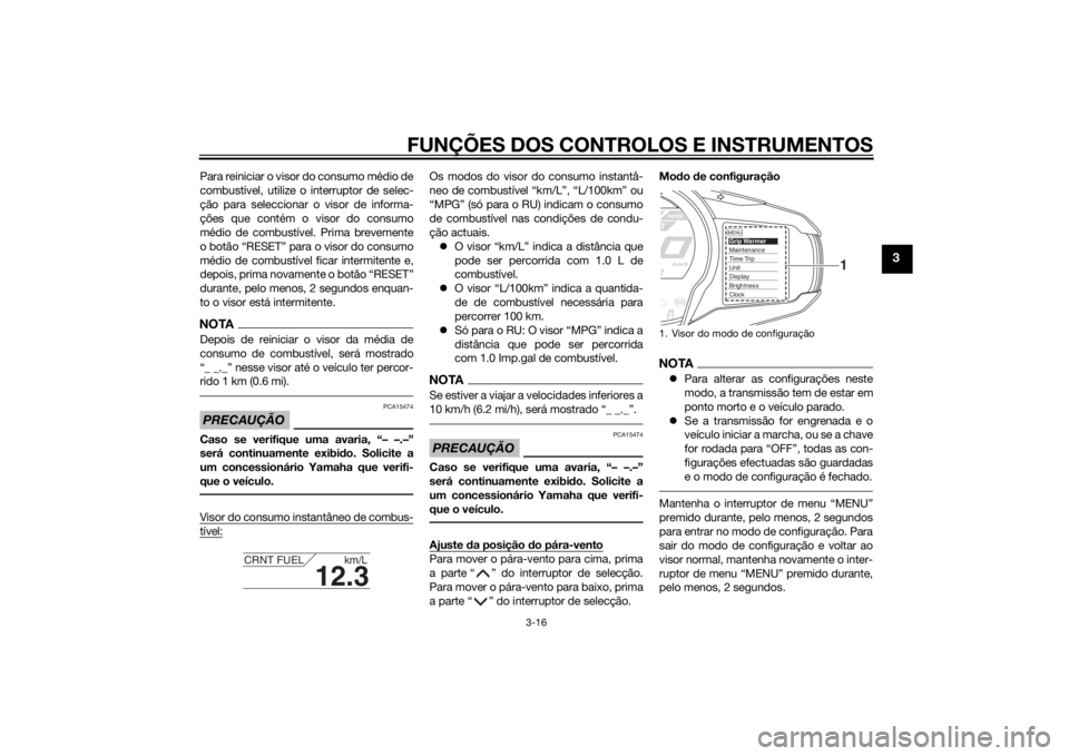 YAMAHA FJR1300AE 2015  Manual de utilização (in Portuguese) FUNÇÕES DOS CONTROLOS E INSTRUMENTOS
3-16
3
Para reiniciar o visor do consumo médio de
combustível, utilize o interruptor de selec-
ção para seleccionar o visor de informa-
ções que contém o 