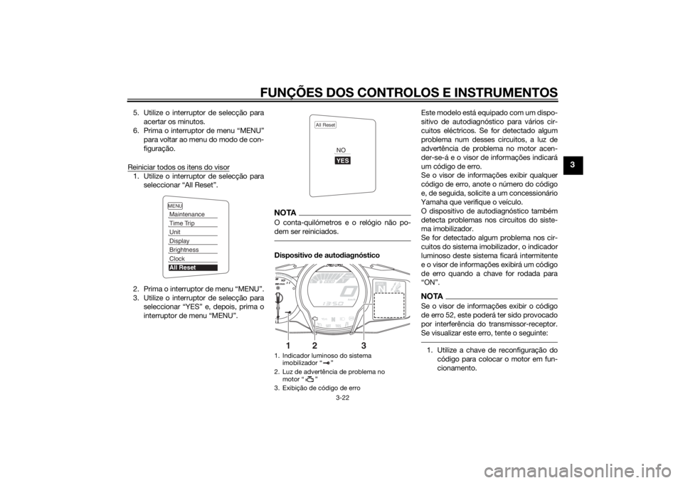 YAMAHA FJR1300AE 2015  Manual de utilização (in Portuguese) FUNÇÕES DOS CONTROLOS E INSTRUMENTOS
3-22
3
5. Utilize o interruptor de selecção paraacertar os minutos.
6. Prima o interruptor de menu “MENU” para voltar ao menu do modo de con-
figuração.
