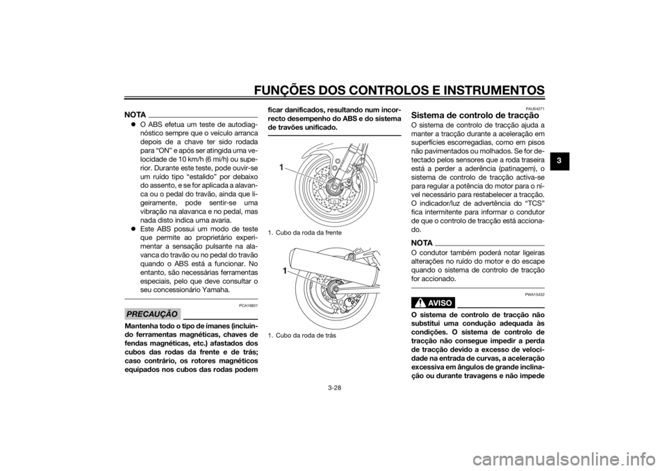 YAMAHA FJR1300AE 2015  Manual de utilização (in Portuguese) FUNÇÕES DOS CONTROLOS E INSTRUMENTOS
3-28
3
NOTAO ABS efetua um teste de autodiag-
nóstico sempre que o veículo arranca
depois de a chave ter sido rodada
para “ON” e após ser atingida uma 