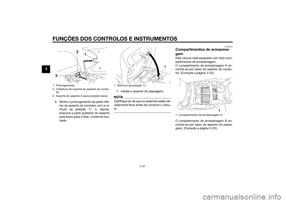 YAMAHA FJR1300AE 2015  Manual de utilização (in Portuguese) FUNÇÕES DOS CONTROLOS E INSTRUMENTOS
3-37
3
6. Alinhe o prolongamento da parte infe-rior do assento do condutor com a ra-
nhura da posição “L” e, depois,
empurre a parte posterior do assento
p