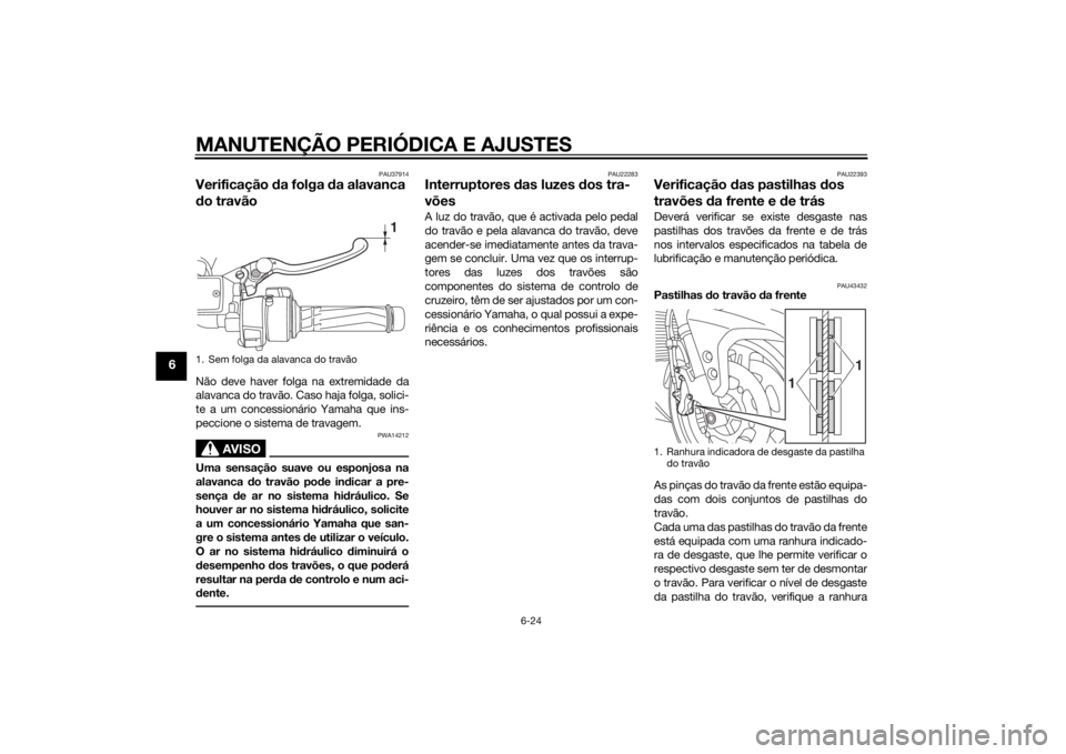 YAMAHA FJR1300AE 2015  Manual de utilização (in Portuguese) MANUTENÇÃO PERIÓDICA E AJUSTES
6-24
6
PAU37914
Verificação da folga  da alavanca 
d o travãoNão deve haver folga na extremidade da
alavanca do travão. Caso haja folga, solici-
te a um concessi