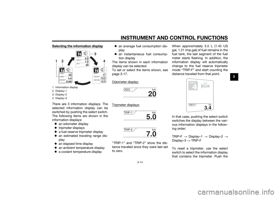 YAMAHA FJR1300AE 2014 Owners Manual INSTRUMENT AND CONTROL FUNCTIONS
3-14
3
Selectin
g the information  display
There are 3 information displays. The
selected information display can be
switched by pushing the select switch.
The followi