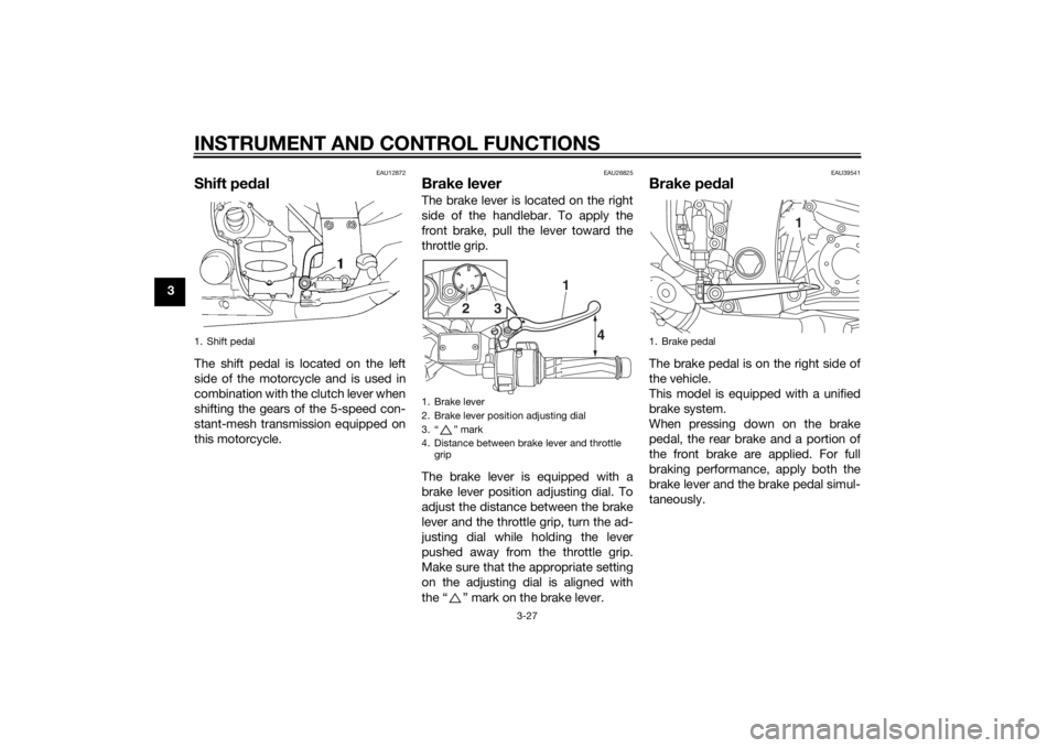 YAMAHA FJR1300AE 2014 Service Manual INSTRUMENT AND CONTROL FUNCTIONS
3-27
3
EAU12872
Shift pedalThe shift pedal is located on the left
side of the motorcycle and is used in
combination with the clutch lever when
shifting the gears of th