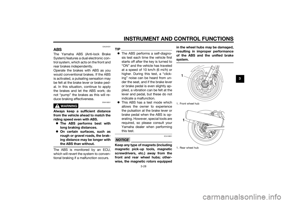 YAMAHA FJR1300AE 2014 Service Manual INSTRUMENT AND CONTROL FUNCTIONS
3-28
3
EAU54531
ABSThe Yamaha ABS (Anti-lock Brake
System) features a dual electronic con-
trol system, which acts on the front and
rear brakes independently.
Operate 