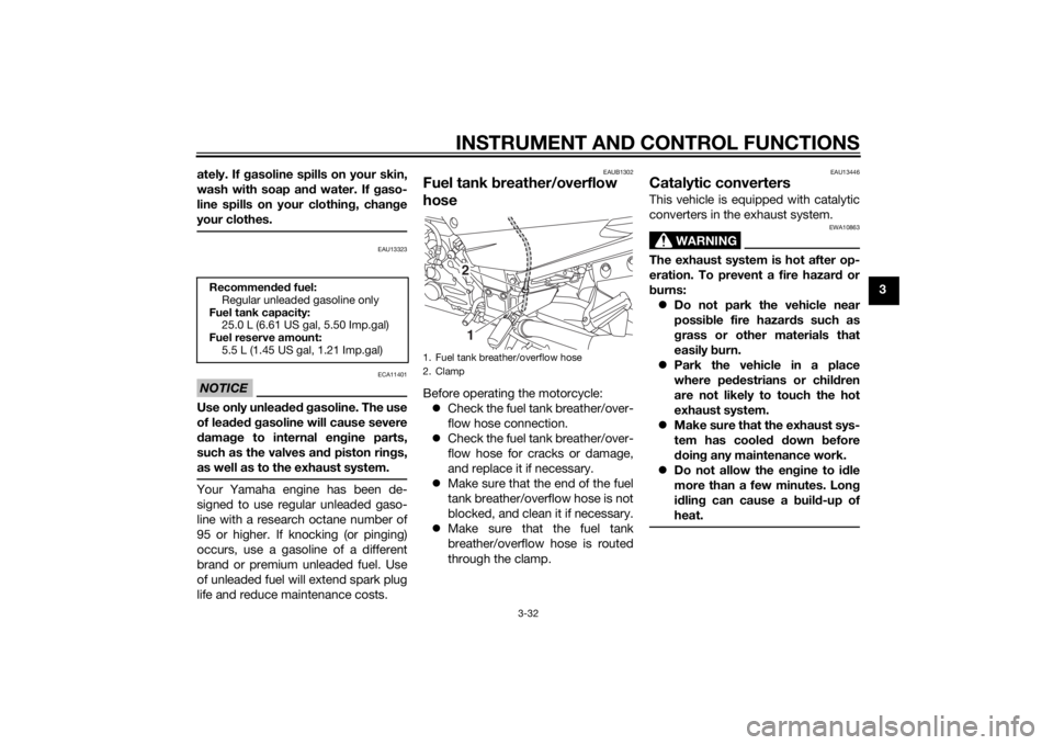 YAMAHA FJR1300AE 2014  Owners Manual INSTRUMENT AND CONTROL FUNCTIONS
3-32
3
ately. If g
asoline spills on your skin,
wash with soap an d water. If  gaso-
line spills on your clothin g, chan ge
your clothes.
EAU13323
NOTICE
ECA11401
Use 