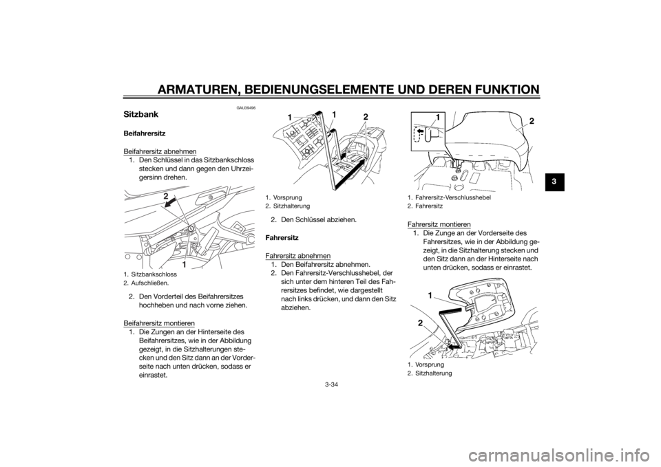 YAMAHA FJR1300AE 2014 Betriebsanleitungen (in German) ARMATUREN, BEDIENUNGSELEMENTE UND DEREN FUNKTION
3-34
3
GAU39496
S itz bankBeifahrersitz
Beifahrersitz abnehmen1. Den Schlüssel in das Sitzbankschloss
stecken und dann gegen den Uhrzei-
gersinn dreh YAMAHA FJR1300AE 2014 Betriebsanleitungen (in German) ARMATUREN, BEDIENUNGSELEMENTE UND DEREN FUNKTION
3-34
3
GAU39496
S itz bankBeifahrersitz
Beifahrersitz abnehmen1. Den Schlüssel in das Sitzbankschloss
stecken und dann gegen den Uhrzei-
gersinn dreh