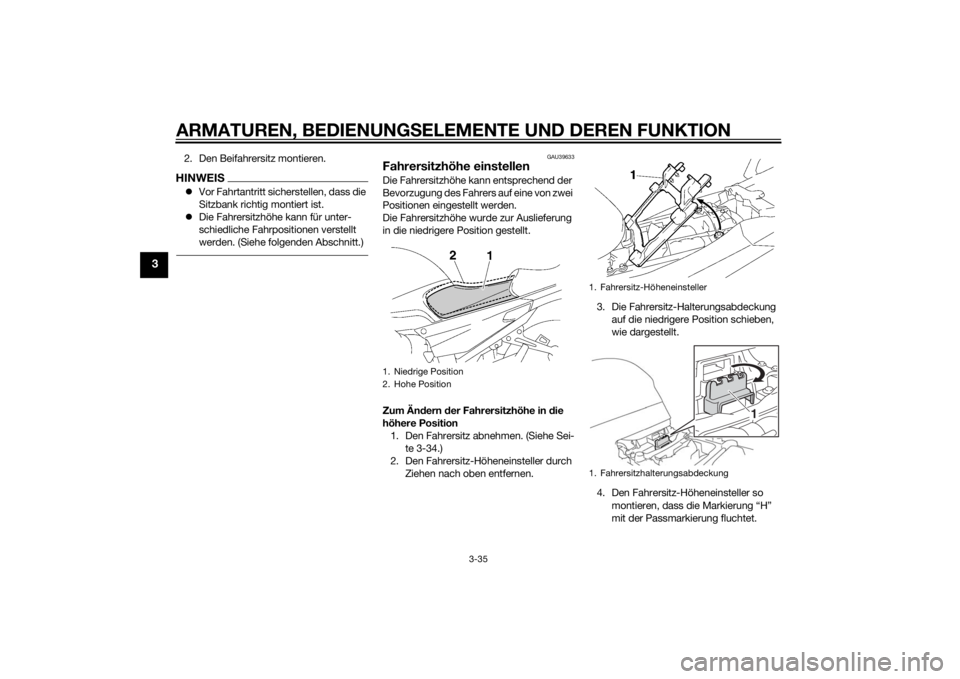 YAMAHA FJR1300AE 2014 Betriebsanleitungen (in German) ARMATUREN, BEDIENUNGSELEMENTE UND DEREN FUNKTION
3-35
3
2. Den Beifahrersitz montieren.HINWEISVor Fahrtantritt sicherstellen, dass die
Sitzbank richtig montiert ist.
Die Fahrersitzhöhe kann f YAMAHA FJR1300AE 2014 Betriebsanleitungen (in German) ARMATUREN, BEDIENUNGSELEMENTE UND DEREN FUNKTION
3-35
3
2. Den Beifahrersitz montieren.HINWEISVor Fahrtantritt sicherstellen, dass die
Sitzbank richtig montiert ist.
Die Fahrersitzhöhe kann f