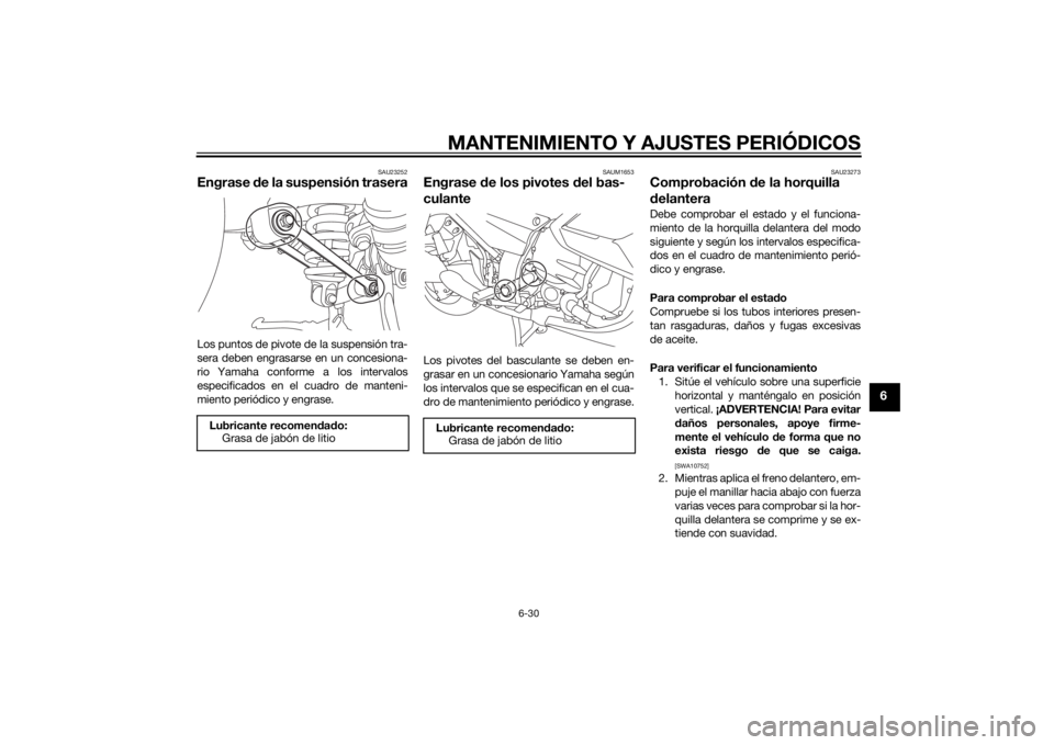 YAMAHA FJR1300AE 2014 Manuale de Empleo (in Spanish) MANTENIMIENTO Y AJUSTES PERIÓDICOS
6-30
6
SAU23252
Engrase de la suspensión traseraLos puntos de pivote de la suspensión tra-
sera deben engrasarse en un concesiona-
rio Yamaha conforme a los inter YAMAHA FJR1300AE 2014 Manuale de Empleo (in Spanish) MANTENIMIENTO Y AJUSTES PERIÓDICOS
6-30
6
SAU23252
Engrase de la suspensión traseraLos puntos de pivote de la suspensión tra-
sera deben engrasarse en un concesiona-
rio Yamaha conforme a los inter