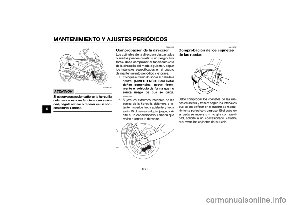 YAMAHA FJR1300AE 2014 Manuale de Empleo (in Spanish) MANTENIMIENTO Y AJUSTES PERIÓDICOS
6-31
6
ATENCIÓN
SCA10591
Si observa cualquier daño en la horquilla
d elantera o ésta no funciona con suavi-
d ad , hágala revisar o reparar en un con-
cesionari YAMAHA FJR1300AE 2014 Manuale de Empleo (in Spanish) MANTENIMIENTO Y AJUSTES PERIÓDICOS
6-31
6
ATENCIÓN
SCA10591
Si observa cualquier daño en la horquilla
d elantera o ésta no funciona con suavi-
d ad , hágala revisar o reparar en un con-
cesionari