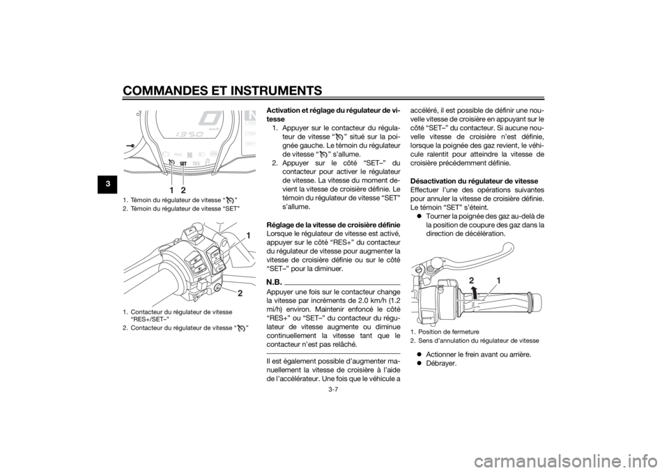 YAMAHA FJR1300AE 2014 Notices Demploi (in French) COMMANDES ET INSTRUMENTS
3-7
3
Activation et réglage du régulateur d e vi-
tesse 1. Appuyer sur le contacteur du régula- teur de vitesse “ ” situé sur la poi-
gnée gauche. Le témoin du régu YAMAHA FJR1300AE 2014 Notices Demploi (in French) COMMANDES ET INSTRUMENTS
3-7
3
Activation et réglage du régulateur d e vi-
tesse 1. Appuyer sur le contacteur du régula- teur de vitesse “ ” situé sur la poi-
gnée gauche. Le témoin du régu