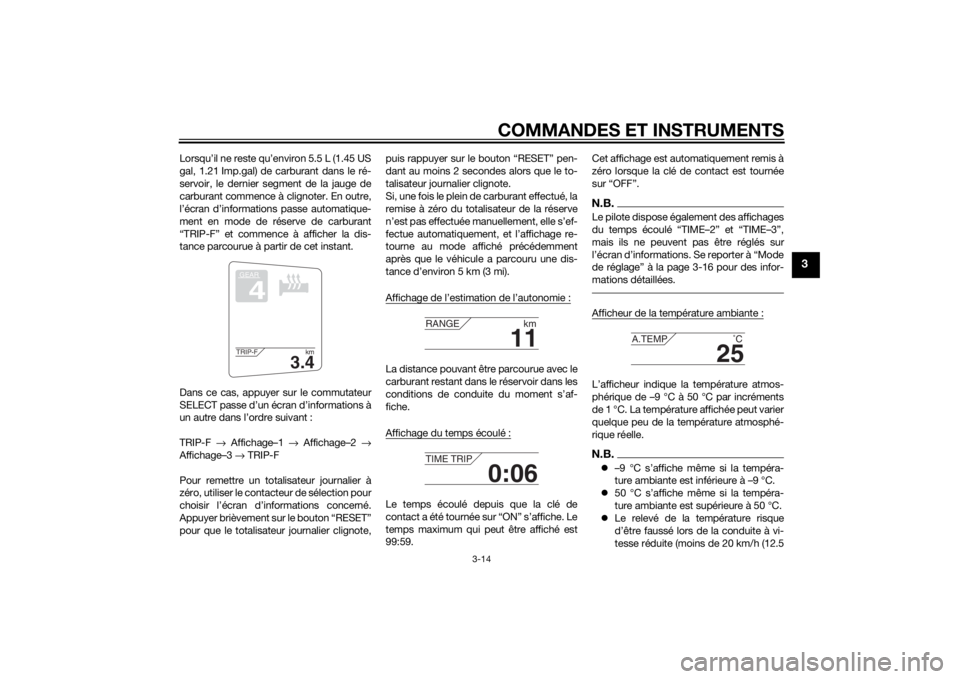 YAMAHA FJR1300AE 2014 Notices Demploi (in French) COMMANDES ET INSTRUMENTS
3-14
3
Lorsqu’il ne reste qu’environ 5.5 L (1.45 US
gal, 1.21 Imp.gal) de carburant dans le ré-
servoir, le dernier segment de la jauge de
carburant commence à clignoter YAMAHA FJR1300AE 2014 Notices Demploi (in French) COMMANDES ET INSTRUMENTS
3-14
3
Lorsqu’il ne reste qu’environ 5.5 L (1.45 US
gal, 1.21 Imp.gal) de carburant dans le ré-
servoir, le dernier segment de la jauge de
carburant commence à clignoter