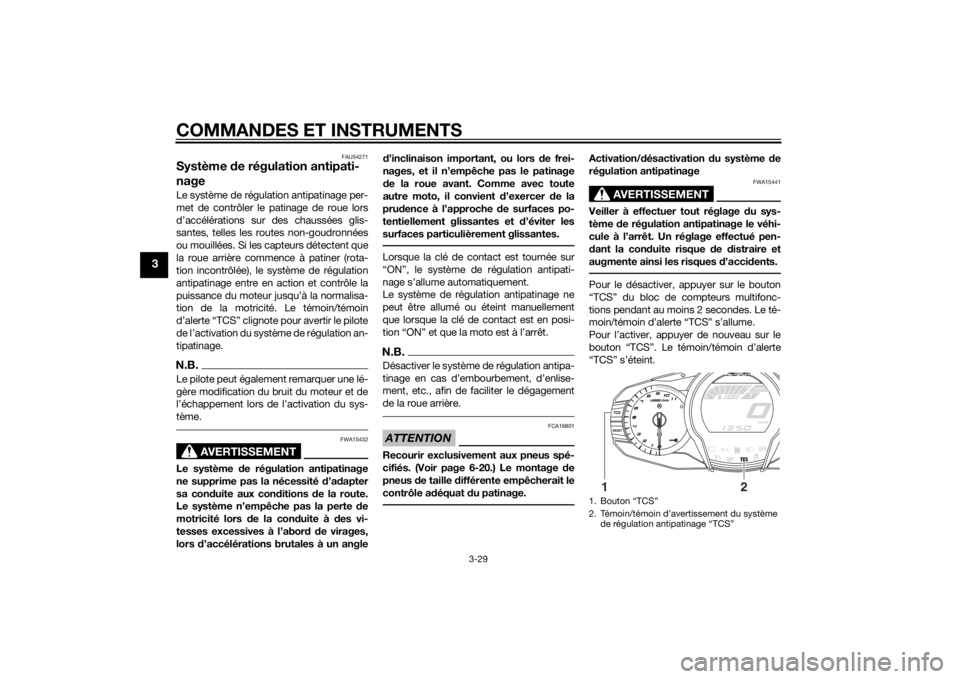 YAMAHA FJR1300AE 2014 Notices Demploi (in French) COMMANDES ET INSTRUMENTS
3-29
3
FAU54271
Système de régulation antipati-
nageLe système de régulation antipatinage per-
met de contrôler le patinage de roue lors
d’accélérations sur des chaus YAMAHA FJR1300AE 2014 Notices Demploi (in French) COMMANDES ET INSTRUMENTS
3-29
3
FAU54271
Système de régulation antipati-
nageLe système de régulation antipatinage per-
met de contrôler le patinage de roue lors
d’accélérations sur des chaus