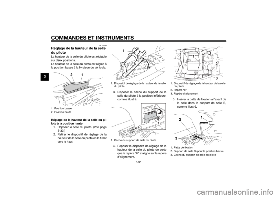 YAMAHA FJR1300AE 2014 Notices Demploi (in French) COMMANDES ET INSTRUMENTS
3-35
3
FAU39633
Réglage de la hauteur d e la selle
d u piloteLa hauteur de la selle du pilote est réglable
sur deux positions.
La hauteur de la selle du pilote est réglée YAMAHA FJR1300AE 2014 Notices Demploi (in French) COMMANDES ET INSTRUMENTS
3-35
3
FAU39633
Réglage de la hauteur d e la selle
d u piloteLa hauteur de la selle du pilote est réglable
sur deux positions.
La hauteur de la selle du pilote est réglée