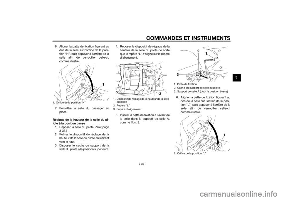 YAMAHA FJR1300AE 2014 Notices Demploi (in French) COMMANDES ET INSTRUMENTS
3-36
3
6. Aligner la patte de fixation figurant audos de la selle sur l’orifice de la posi-
tion “H”, puis appuyer à l’arrière de la
selle afin de verrouiller celle- YAMAHA FJR1300AE 2014 Notices Demploi (in French) COMMANDES ET INSTRUMENTS
3-36
3
6. Aligner la patte de fixation figurant audos de la selle sur l’orifice de la posi-
tion “H”, puis appuyer à l’arrière de la
selle afin de verrouiller celle-