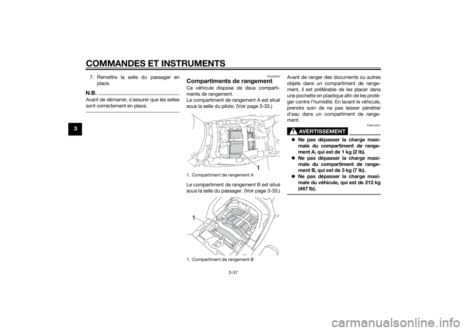 YAMAHA FJR1300AE 2014 Notices Demploi (in French) COMMANDES ET INSTRUMENTS
3-37
3
7. Remettre la selle du passager enplace.N.B.Avant de démarrer, s’assurer que les selles
sont correctement en place.
FAU40254
Compartiments de rangementCe véhicule YAMAHA FJR1300AE 2014 Notices Demploi (in French) COMMANDES ET INSTRUMENTS
3-37
3
7. Remettre la selle du passager enplace.N.B.Avant de démarrer, s’assurer que les selles
sont correctement en place.
FAU40254
Compartiments de rangementCe véhicule