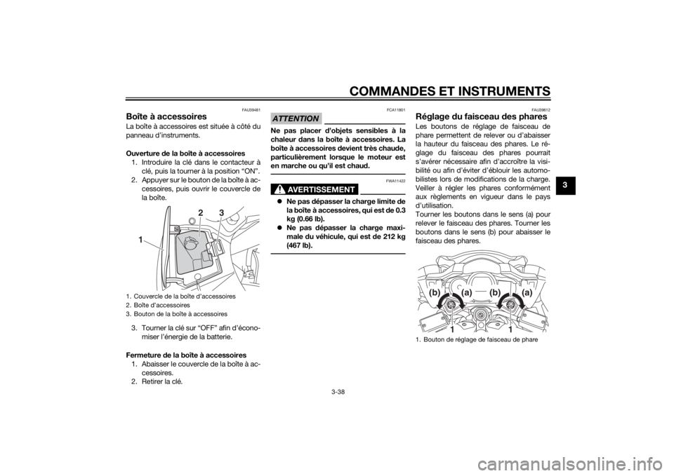 YAMAHA FJR1300AE 2014 Notices Demploi (in French) COMMANDES ET INSTRUMENTS
3-38
3
FAU39481
Boîte à accessoiresLa boîte à accessoires est située à côté du
panneau d’instruments.
Ouverture de la boîte à accessoires
1. Introduire la clé dan YAMAHA FJR1300AE 2014 Notices Demploi (in French) COMMANDES ET INSTRUMENTS
3-38
3
FAU39481
Boîte à accessoiresLa boîte à accessoires est située à côté du
panneau d’instruments.
Ouverture de la boîte à accessoires
1. Introduire la clé dan