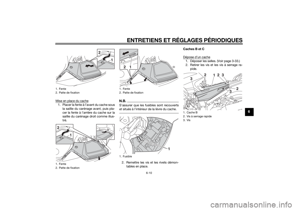 YAMAHA FJR1300AE 2014 Notices Demploi (in French) ENTRETIENS ET RÉGLAGES PÉRIODIQUES
6-10
6
Mise en place du cache1. Placer la fente à l’avant du cache sousla saillie du carénage avant, puis pla-
cer la fente à l’arrière du cache sur la
sai YAMAHA FJR1300AE 2014 Notices Demploi (in French) ENTRETIENS ET RÉGLAGES PÉRIODIQUES
6-10
6
Mise en place du cache1. Placer la fente à l’avant du cache sousla saillie du carénage avant, puis pla-
cer la fente à l’arrière du cache sur la
sai