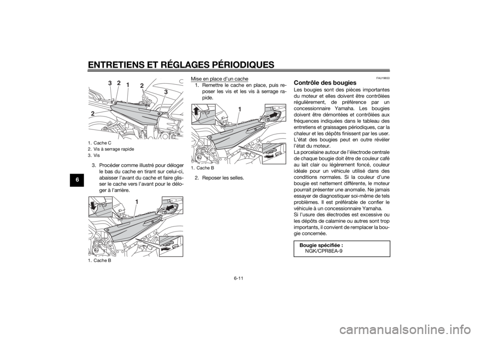 YAMAHA FJR1300AE 2014 Notices Demploi (in French) ENTRETIENS ET RÉGLAGES PÉRIODIQUES
6-11
6
3. Procéder comme illustré pour délogerle bas du cache en tirant sur celui-ci,
abaisser l’avant du cache et faire glis-
ser le cache vers l’avant pou YAMAHA FJR1300AE 2014 Notices Demploi (in French) ENTRETIENS ET RÉGLAGES PÉRIODIQUES
6-11
6
3. Procéder comme illustré pour délogerle bas du cache en tirant sur celui-ci,
abaisser l’avant du cache et faire glis-
ser le cache vers l’avant pou