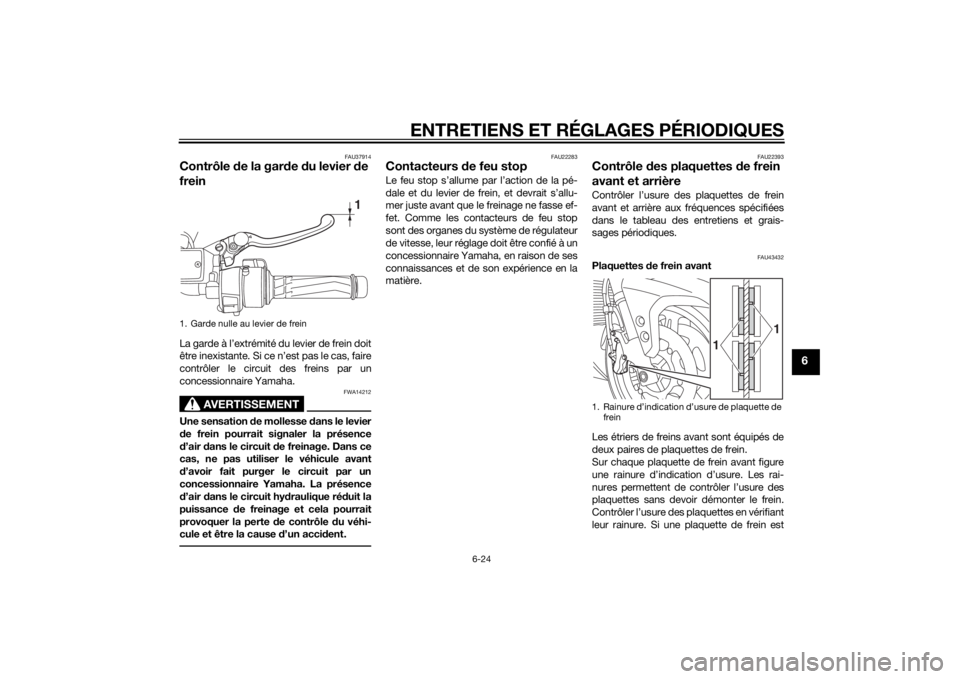 YAMAHA FJR1300AE 2014 Notices Demploi (in French) ENTRETIENS ET RÉGLAGES PÉRIODIQUES
6-24
6
FAU37914
Contrôle de la gar de du levier de
freinLa garde à l’extrémité du levier de frein doit
être inexistante. Si ce n’est pas le cas, faire
YAMAHA FJR1300AE 2014 Notices Demploi (in French) ENTRETIENS ET RÉGLAGES PÉRIODIQUES
6-24
6
FAU37914
Contrôle de la gar de du levier de
freinLa garde à l’extrémité du levier de frein doit
être inexistante. Si ce n’est pas le cas, faire