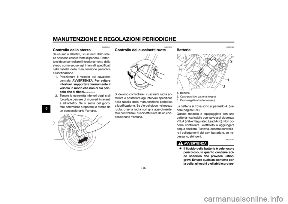 YAMAHA FJR1300AE 2014 Manuale duso (in Italian) MANUTENZIONE E REGOLAZIONI PERIODICHE
6-32
6
HAU45512
Controllo dello sterzoSe usurati o allentati, i cuscinetti dello ster-
zo possono essere fonte di pericoli. Pertan-
to si deve controllare il funz YAMAHA FJR1300AE 2014 Manuale duso (in Italian) MANUTENZIONE E REGOLAZIONI PERIODICHE
6-32
6
HAU45512
Controllo dello sterzoSe usurati o allentati, i cuscinetti dello ster-
zo possono essere fonte di pericoli. Pertan-
to si deve controllare il funz