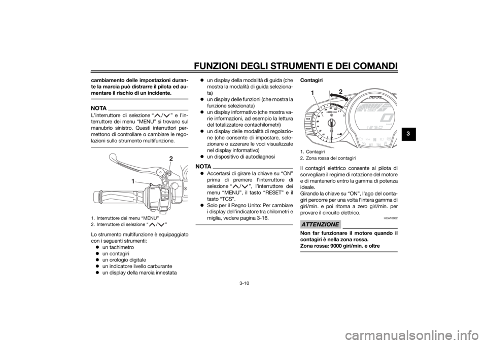 YAMAHA FJR1300AE 2014 Manuale duso (in Italian) FUNZIONI DEGLI STRUMENTI E DEI COMANDI
3-10
3
cambiamento delle impostazioni duran-
te la marcia può distrarre il pilota e d au-
mentare il rischio d i un incidente.NOTAL’interruttore di selezion YAMAHA FJR1300AE 2014 Manuale duso (in Italian) FUNZIONI DEGLI STRUMENTI E DEI COMANDI
3-10
3
cambiamento delle impostazioni duran-
te la marcia può distrarre il pilota e d au-
mentare il rischio d i un incidente.NOTAL’interruttore di selezion