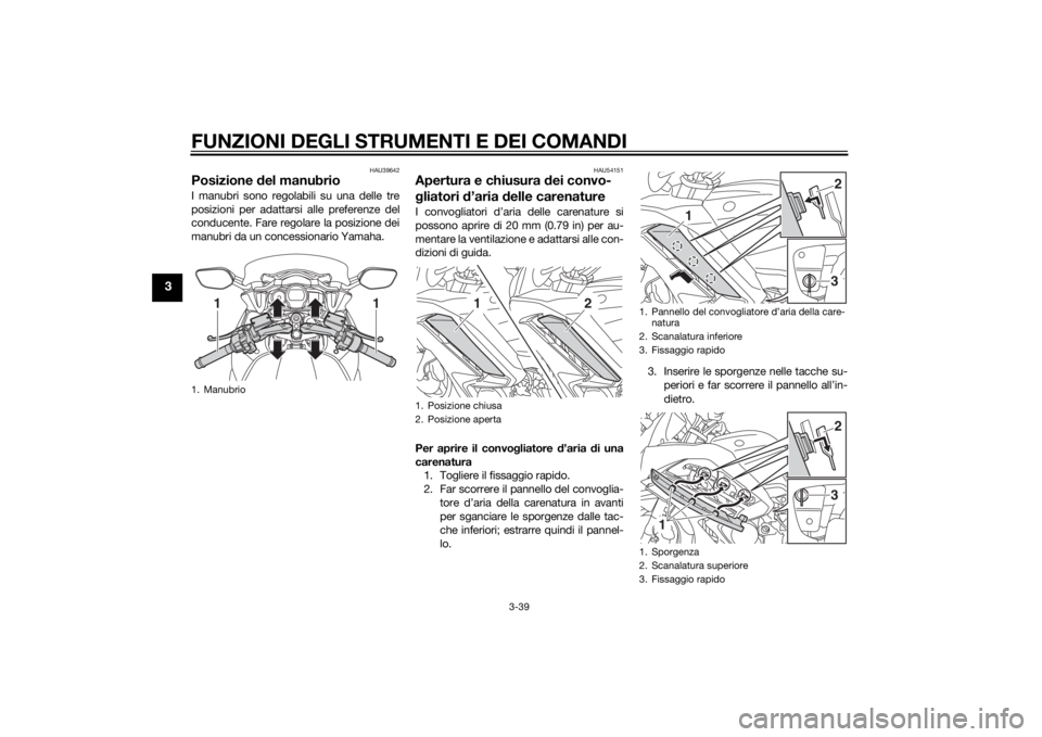 YAMAHA FJR1300AE 2014 Manuale duso (in Italian) FUNZIONI DEGLI STRUMENTI E DEI COMANDI
3-39
3
HAU39642
Posizione del manubrioI manubri sono regolabili su una delle tre
posizioni per adattarsi alle preferenze del
conducente. Fare regola re la posizi YAMAHA FJR1300AE 2014 Manuale duso (in Italian) FUNZIONI DEGLI STRUMENTI E DEI COMANDI
3-39
3
HAU39642
Posizione del manubrioI manubri sono regolabili su una delle tre
posizioni per adattarsi alle preferenze del
conducente. Fare regola re la posizi