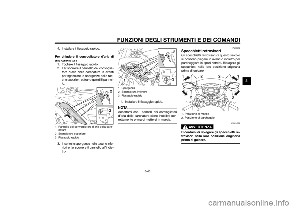 YAMAHA FJR1300AE 2014 Manuale duso (in Italian) FUNZIONI DEGLI STRUMENTI E DEI COMANDI
3-40
3
4. Installare il fissaggio rapido.
Per chiu dere il convo gliatore d’aria di
una carenatura 1. Togliere il fissaggio rapido.
2. Far scorrere il pannel YAMAHA FJR1300AE 2014 Manuale duso (in Italian) FUNZIONI DEGLI STRUMENTI E DEI COMANDI
3-40
3
4. Installare il fissaggio rapido.
Per chiu dere il convo gliatore d’aria di
una carenatura 1. Togliere il fissaggio rapido.
2. Far scorrere il pannel