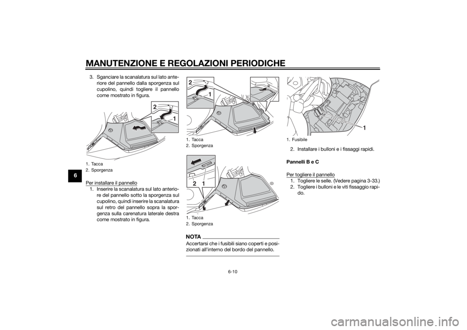 YAMAHA FJR1300AE 2014 Manuale duso (in Italian) MANUTENZIONE E REGOLAZIONI PERIODICHE
6-10
6
3. Sganciare la scanalatura sul lato ante-riore del pannello dalla sporgenza sul
cupolino, quindi togliere il pannello
come mostrato in figura.
Per install YAMAHA FJR1300AE 2014 Manuale duso (in Italian) MANUTENZIONE E REGOLAZIONI PERIODICHE
6-10
6
3. Sganciare la scanalatura sul lato ante-riore del pannello dalla sporgenza sul
cupolino, quindi togliere il pannello
come mostrato in figura.
Per install