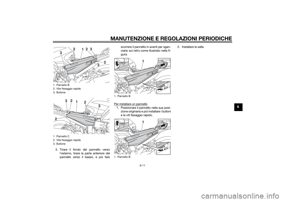 YAMAHA FJR1300AE 2014 Manuale duso (in Italian) MANUTENZIONE E REGOLAZIONI PERIODICHE
6-11
6
3. Tirare il fondo del pannello versol’esterno, tirare la parte anteriore del
pannello verso il basso, e poi fare scorrere il pannello in avanti per sgan YAMAHA FJR1300AE 2014 Manuale duso (in Italian) MANUTENZIONE E REGOLAZIONI PERIODICHE
6-11
6
3. Tirare il fondo del pannello versol’esterno, tirare la parte anteriore del
pannello verso il basso, e poi fare scorrere il pannello in avanti per sgan