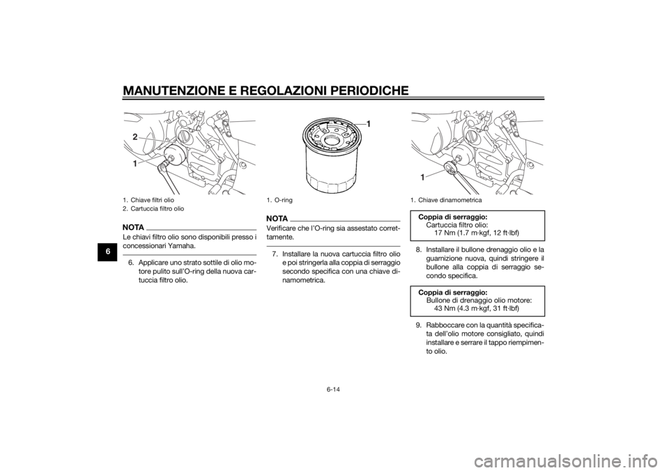 YAMAHA FJR1300AE 2014 Manuale duso (in Italian) MANUTENZIONE E REGOLAZIONI PERIODICHE
6-14
6
NOTALe chiavi filtro olio sono disponibili presso i
concessionari Yamaha.6. Applicare uno strato sottile di olio mo-tore pulito sull’O-ring della nuova c YAMAHA FJR1300AE 2014 Manuale duso (in Italian) MANUTENZIONE E REGOLAZIONI PERIODICHE
6-14
6
NOTALe chiavi filtro olio sono disponibili presso i
concessionari Yamaha.6. Applicare uno strato sottile di olio mo-tore pulito sull’O-ring della nuova c