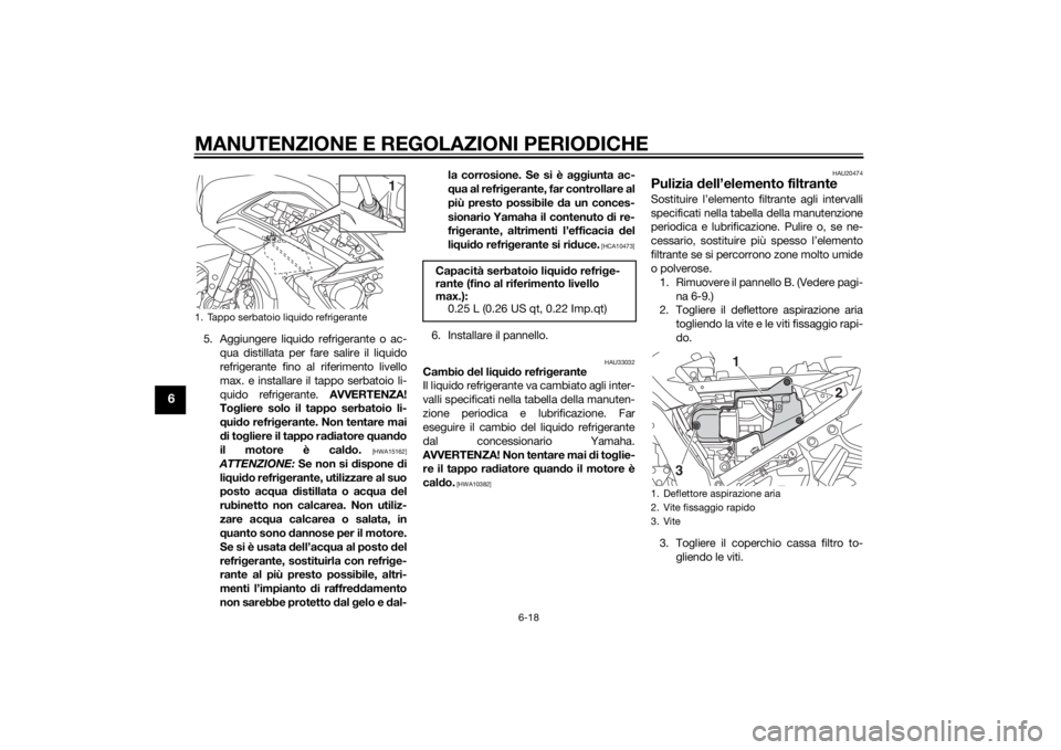 YAMAHA FJR1300AE 2014 Manuale duso (in Italian) MANUTENZIONE E REGOLAZIONI PERIODICHE
6-18
6
5. Aggiungere liquido refrigerante o ac-qua distillata per fare salire il liquido
refrigerante fino al riferimento livello
max. e installare il tappo serba YAMAHA FJR1300AE 2014 Manuale duso (in Italian) MANUTENZIONE E REGOLAZIONI PERIODICHE
6-18
6
5. Aggiungere liquido refrigerante o ac-qua distillata per fare salire il liquido
refrigerante fino al riferimento livello
max. e installare il tappo serba