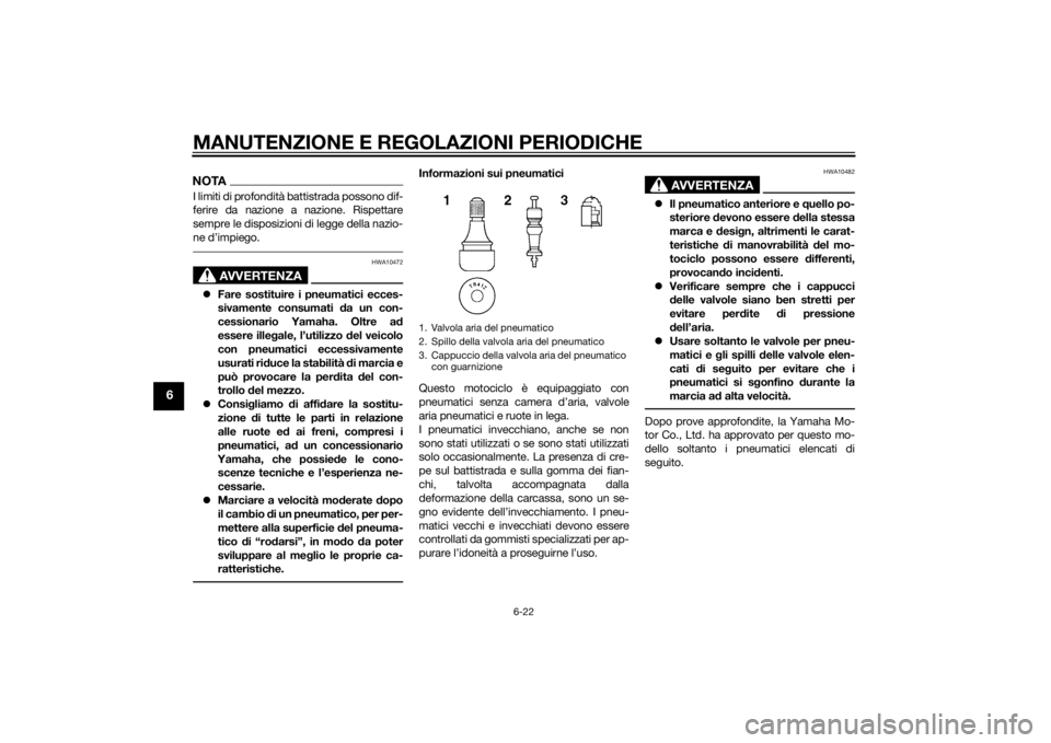 YAMAHA FJR1300AE 2014 Manuale duso (in Italian) MANUTENZIONE E REGOLAZIONI PERIODICHE
6-22
6
NOTAI limiti di profondità battistrada possono dif-
ferire da nazione a nazione. Rispettare
sempre le disposizioni di legge della nazio-
ne d’impiego.
A YAMAHA FJR1300AE 2014 Manuale duso (in Italian) MANUTENZIONE E REGOLAZIONI PERIODICHE
6-22
6
NOTAI limiti di profondità battistrada possono dif-
ferire da nazione a nazione. Rispettare
sempre le disposizioni di legge della nazio-
ne d’impiego.
A