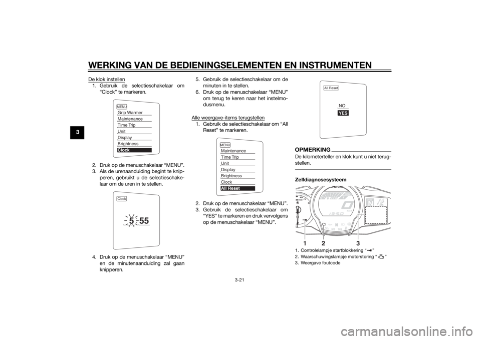 YAMAHA FJR1300AE 2014  Instructieboekje (in Dutch) WERKING VAN DE BEDIENINGSELEMENTEN EN INSTRUMENTEN
3-21
3
De klok instellen1. Gebruik de selectieschakelaar om“Clock” te markeren.
2. Druk op de menuschakelaar “MENU”.
3. Als de urenaanduiding